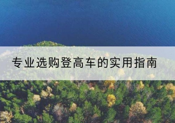 淮南电动登高车厂家推荐-专业选购登高车的实用指南